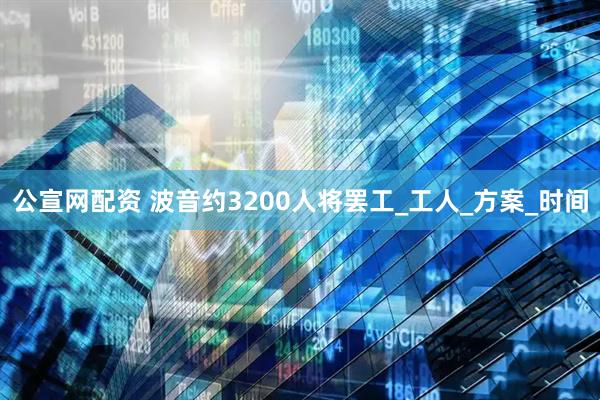 公宣网配资 波音约3200人将罢工_工人_方案_时间