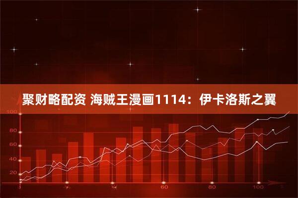 聚财略配资 海贼王漫画1114:伊卡洛斯之翼